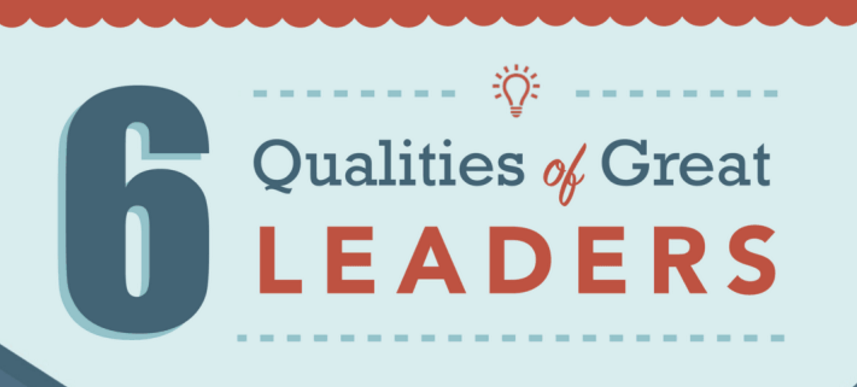 6 Qualities Of Great Leaders – Infographic